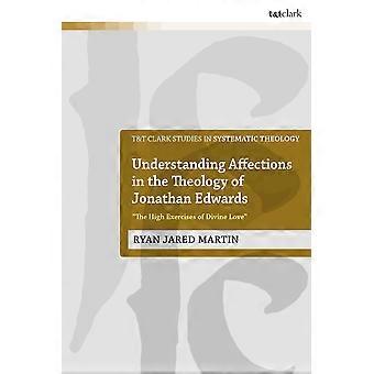 Understanding Affections In The Theology Of Jonathan Edwards The High Exercises - Ryan J. Martin - Paperback - en Book