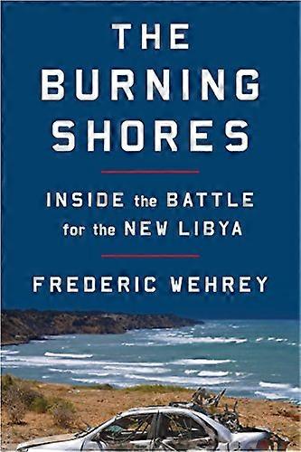 The Burning Shores: Inside the Battle for the New Libya