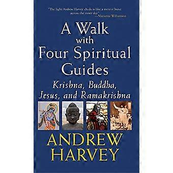 A Walk with Four Spiritual Guides Krishna Buddha Jesus and Ramakrishna