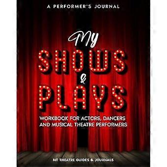 A Performer’s Journal My Shows & Plays: Workbook for Actors, Dancers and Musical Theatre Performers