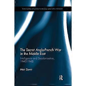 Der geheime englisch-französische Krieg im Nahen Osten: Geheimdienst und Entkolonialisierung, 1940-1948 (Routledge Studies in Middle Eastern History)