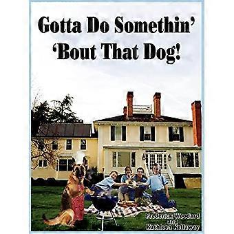 Gotta Do Somethin Bout That Dog!