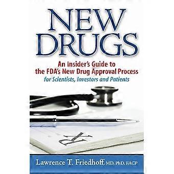 New Drugs: An Insider's Guide to the FDA's New Drug Approval Process for Scientists, Investors and Patients