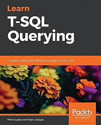 Learn T - SQL Querying: A  - guide to developing  - efficient and elegant T - SQL -  code