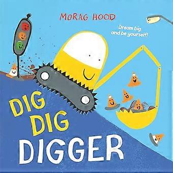 Dig Dig Digger A little digger with big dreams