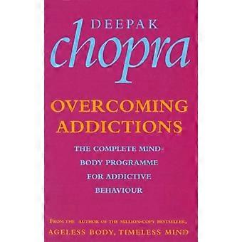 Overcoming Addictions The Complete Mind Body Programme for Addictive Behaviour