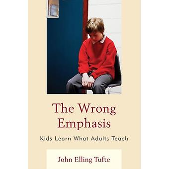 Ênfase Errada: Crianças Aprendem o Que os Adultos Ensinam - John Elling Tufte
