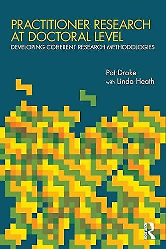 Practitioner Research At Doctoral Level - Pat Drake - Research methods: general - Taylor & Francis Ltd - Paperback