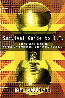 Survival Guide to IT Learn what goes on in the Information Technology field