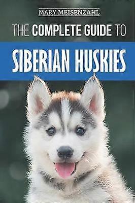 The Complete Guide to Siberian Huskies