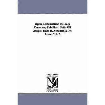 Opere Matematiche Di Luigi Cremona; Pubblicati Sotto Gli Auspici Della R. Accademia Dei Lincei.Vol. 2