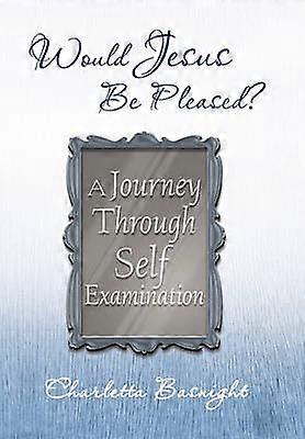 Would Jesus Be Pleased A Journey Through Self Examination