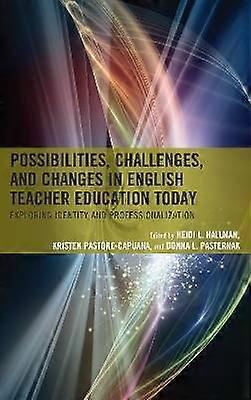 Possibilities Challenges and Changes in English Teacher Education Today