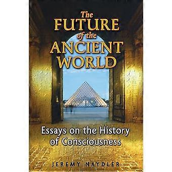 The Future of the Ancient World Essays on the History of Consciousness