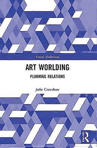 Art Worlding: Planning Relations (Visual Modernities)