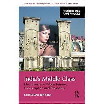 India's Middle Class: New Forms of Urban Leisure, Consumption and Prosperity (Cities and the Urban Imperative)