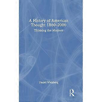 Uma História do Pensamento Americano 1860-2000: Pensando o Moderno - Daniel Wickberg - Capa Dura - Livro em Inglês - História
