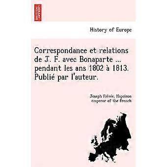 Correspondance Et Relations De J. F. Avec Bonaparte. Pendant Les Ans 1802 1813 - Joseph Five - Paperback - English Book - History