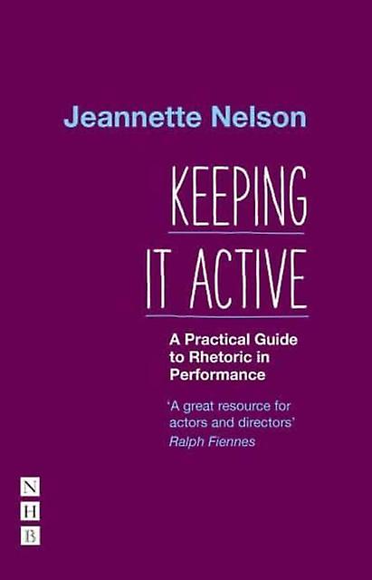 Keeping It Active A Practical Guide To Rhetoric In Performance by Jeannette Nelson Paperback Book