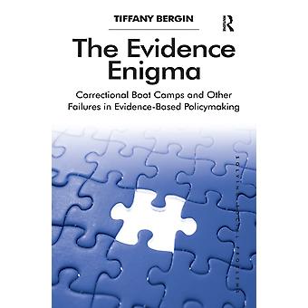 The Evidence Enigma Correctional Boot Camps And Other Failures In Evidence-based - Tiffany Bergin