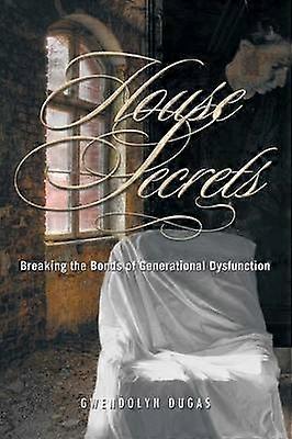 House Secrets Breaking the Bonds of Generational Dysfunction