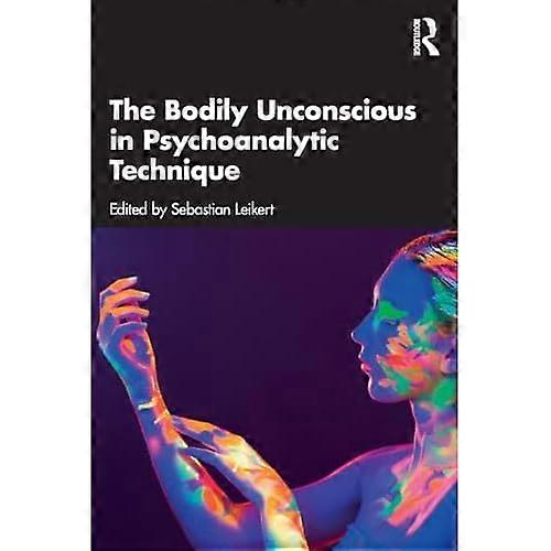 The Bodily Unconscious in  Psychoanalytic Technique