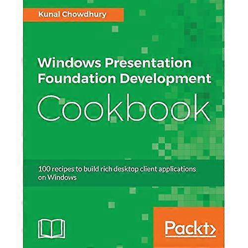 Windows Presentation Foundation Development Cookbook: 100 recipes to build rich desktop client applications on Windows