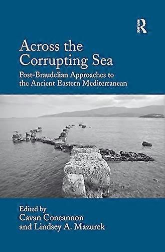 Across the Corrupting Sea: Post Braudelian Approaches to the Ancient Eastern Mediterranean
