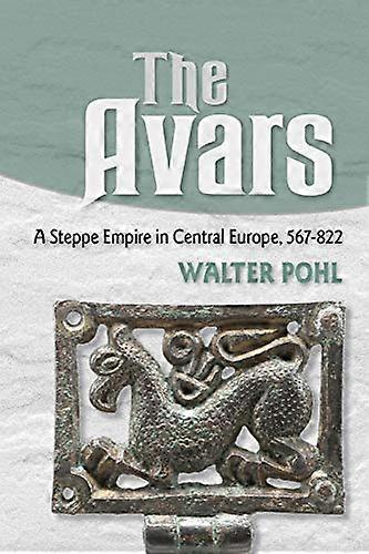 The Avars: A Steppe Empire in Central Europe 567 822