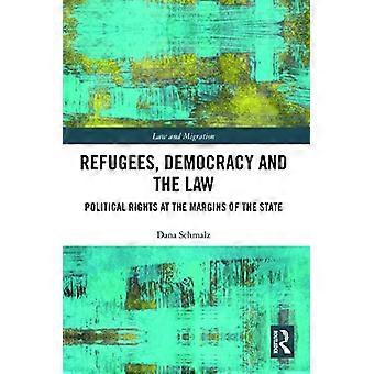 Flüchtlinge, Demokratie und Recht: Politische Rechte am Rande des Staates (Recht und Migration)