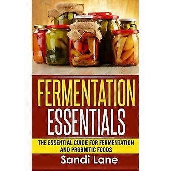 Fermentation Essentials: La guía esencial para la fermentación y los alimentos probióticos