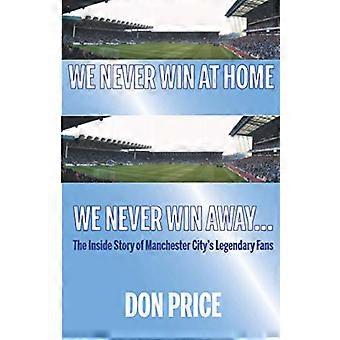 Nunca ganamos en casa, nunca ganamos fuera...: la historia interna de los legendarios aficionados del Manchester City