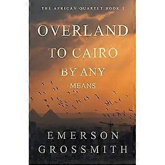 Über Land nach Kairo – mit allen Mitteln (Das afrikanische Quartett)
