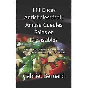 111 Encas Anticholestrol Amuse-gueules Sains Et Irrsistibles Transformez Votre S