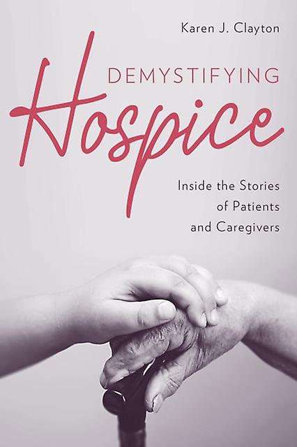 Demystifying Hospice by Karen J. Clayton Paperback Book