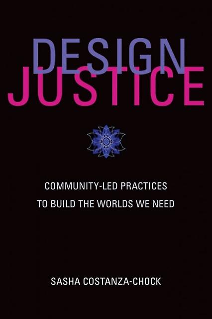 Design Justice by CostanzaChock & Sasha Assistant Professor of Civic Media & Massachusetts Institute of Technology Paperback