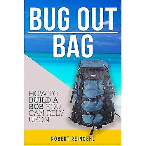 Bug Out Bag: A Quick BOB Guide on How to Make the Ultimate Bug out Bag