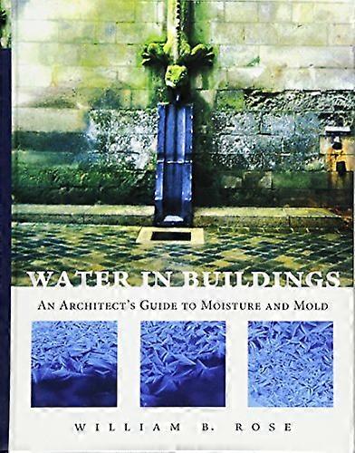 Water in Buildings: An Architects Guide to Moisture and Mold
