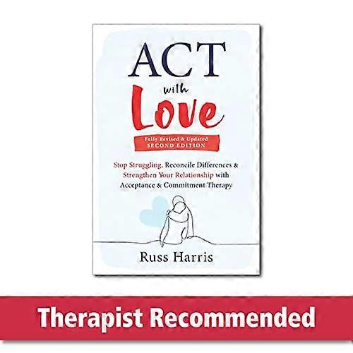 ACT with Love: Stop Struggling Reconcile Differences and Strengthen Your Relationship with Acceptance and Commitment Therapy