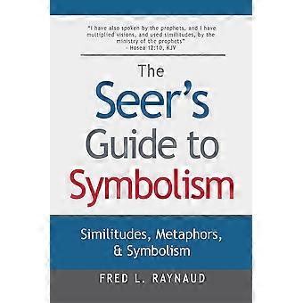 The Seer's Guide To Symbolism Similitudes Metaphors And Symbolism - Fred L. Raynaud - Paperback - en Book