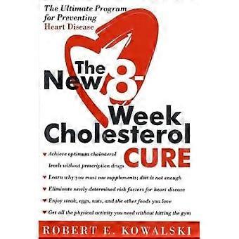 The New 8 Week Cholesterol Cure The Ultimate Programme For Preventing Heart Dise - Robert E. Kowalski