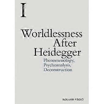 Worldlessness After Heidegger: Phenomenology, Psychoanalysis, Deconstruction