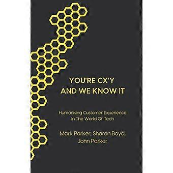 You're CX'y And We Know  - It: Humanising Customer  - Experience in the World of -  Tech