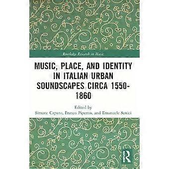Music Place And Identity In Italian Urban Soundscapes Circa 1550-1860 - Taylor & Francis Ltd