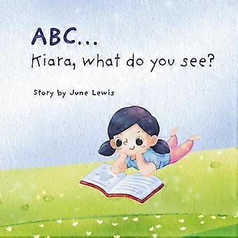 Abc... kiara what do you see a fun rhyming alphabet book for toddlers