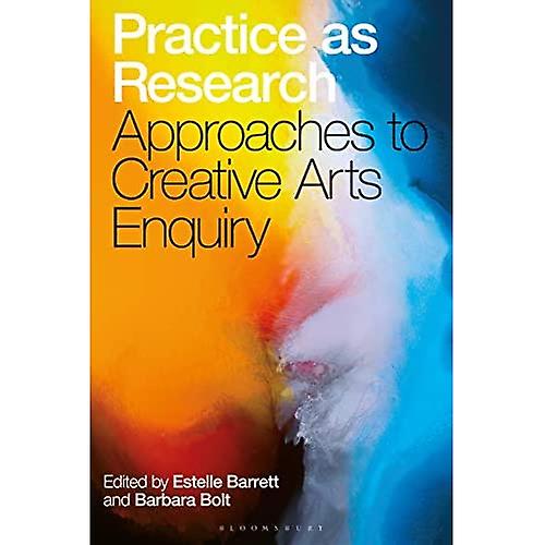 Practice as Research: Approaches to Creative Arts Enquiry