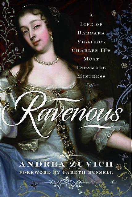 Ravenous A Life Of Barbara Villiers Charles Iis Most Infamous Mistress by Andrea Zuvich Paperback Book