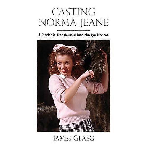 Casting Norma Jeane: A Starlet Is Transformed Into Marilyn Monroe