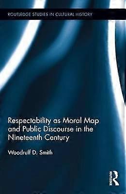 Respectability as Moral Map and Public Discourse in the Nineteenth Century
