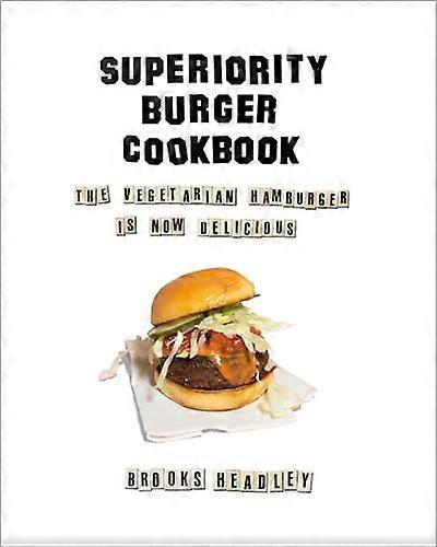 Superiority Burger Cookbook: Le hamburger végétarien est maintenant délicieux